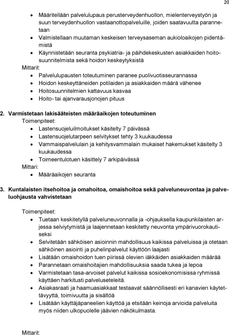 puolivuotisseurannassa Hoidon keskeyttäneiden potilaiden ja asiakkaiden määrä vähenee Hoitosuunnitelmien kattavuus kasvaa Hoito- tai ajanvarausjonojen pituus 2.