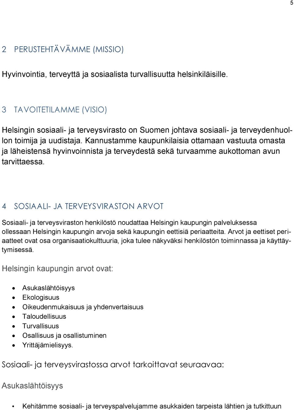 Kannustamme kaupunkilaisia ottamaan vastuuta omasta ja läheistensä hyvinvoinnista ja terveydestä sekä turvaamme aukottoman avun tarvittaessa.