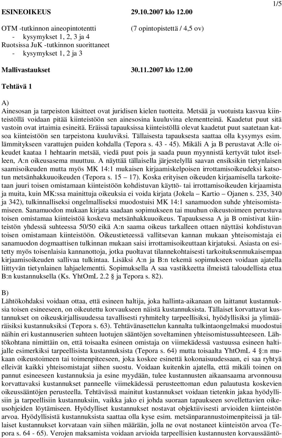00 Tehtävä 1 A) Ainesosan ja tarpeiston käsitteet ovat juridisen kielen tuotteita. Metsää ja vuotuista kasvua kiinteistöllä voidaan pitää kiinteistöön sen ainesosina kuuluvina elementteinä.