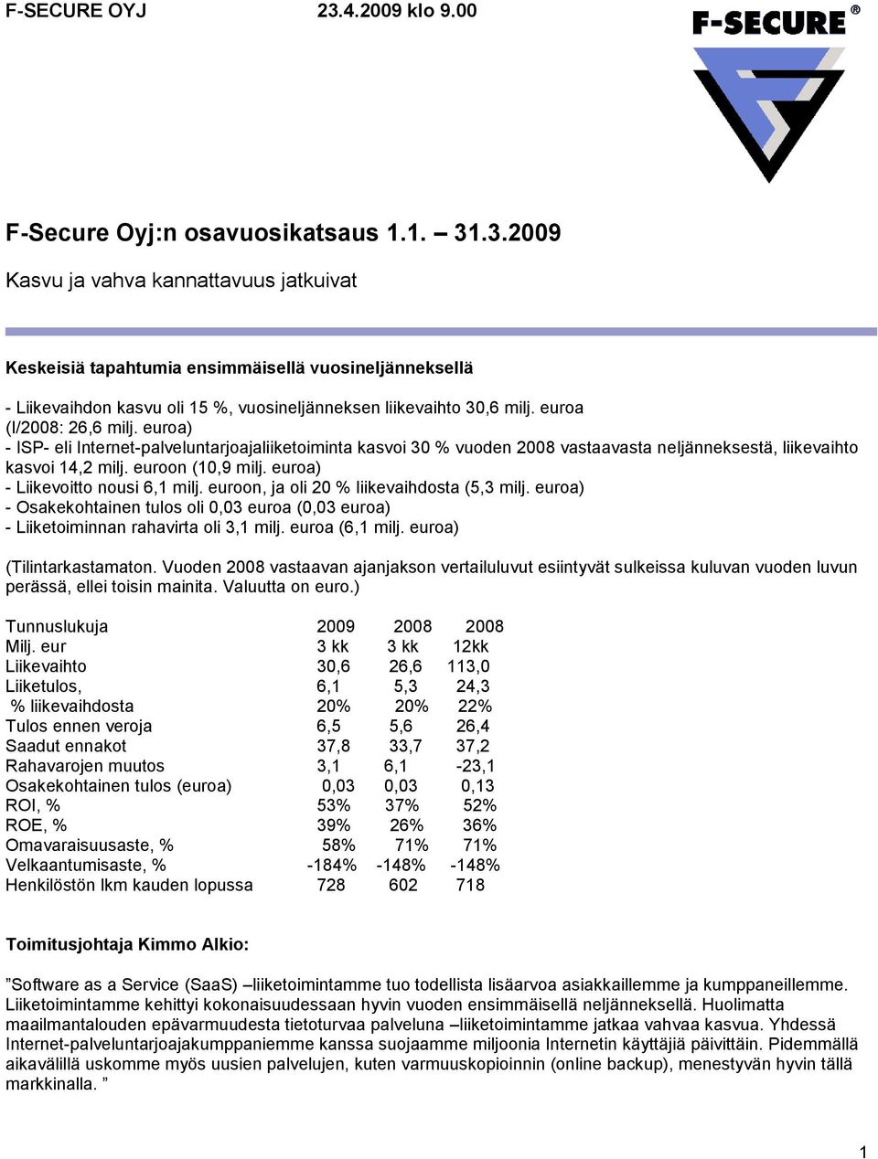 euroa) - Liikevoitto nousi 6,1 milj. euroon, ja oli 20 % liikevaihdosta (5,3 milj. euroa) - Osakekohtainen tulos oli 0,03 euroa (0,03 euroa) - Liiketoiminnan rahavirta oli 3,1 milj. euroa (6,1 milj.