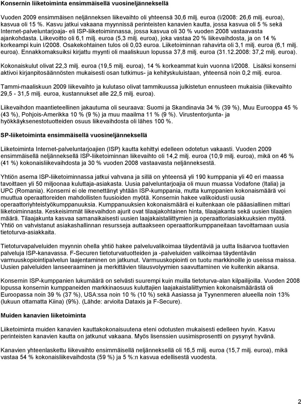 Liikevoitto oli 6,1 milj. euroa (5,3 milj. euroa), joka vastaa 20 % liikevaihdosta, ja on 14 % korkeampi kuin I/2008. Osakekohtainen tulos oli 0,03 euroa. Liiketoiminnan rahavirta oli 3,1 milj.