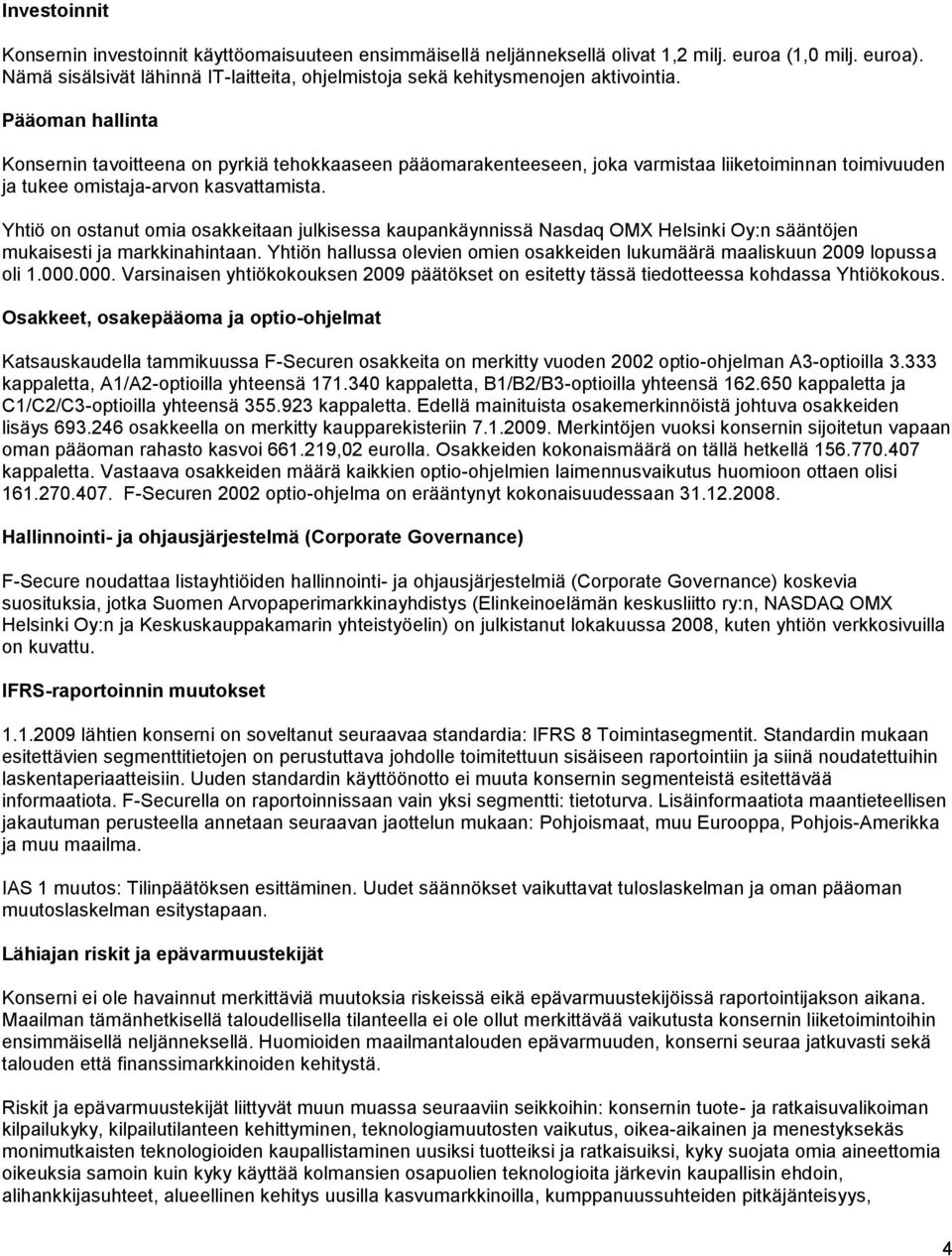 Pääoman hallinta Konsernin tavoitteena on pyrkiä tehokkaaseen pääomarakenteeseen, joka varmistaa liiketoiminnan toimivuuden ja tukee omistaja-arvon kasvattamista.