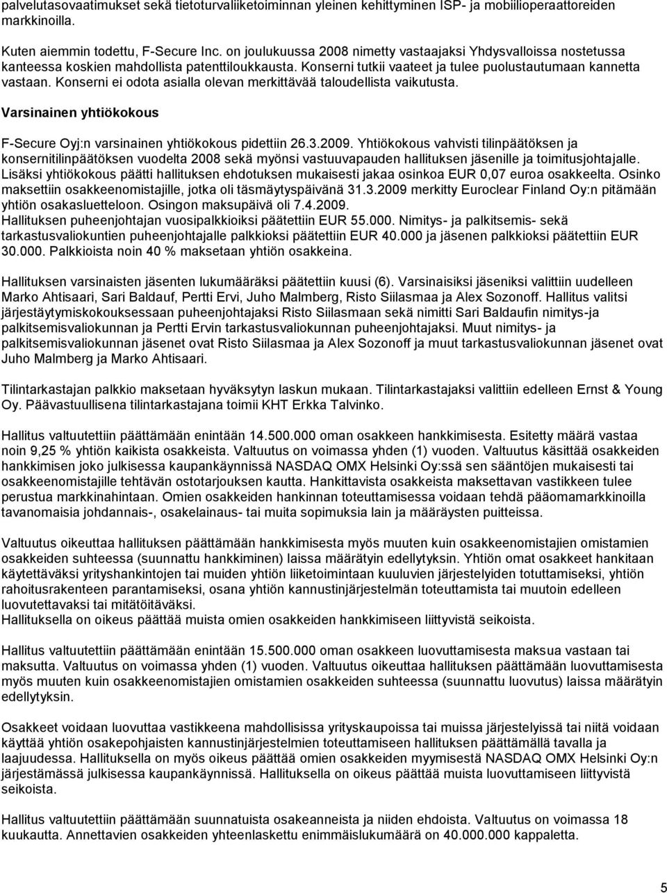 Konserni ei odota asialla olevan merkittävää taloudellista vaikutusta. Varsinainen yhtiökokous F-Secure Oyj:n varsinainen yhtiökokous pidettiin 26.3.2009.