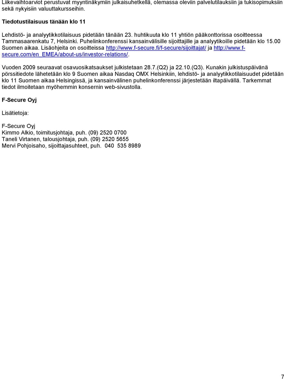 Puhelinkonferenssi kansainvälisille sijoittajille ja analyytikoille pidetään klo 15.00 Suomen aikaa. Lisäohjeita on osoitteissa http://www.f-secure.fi/f-secure/sijoittajat/ ja http://www.fsecure.