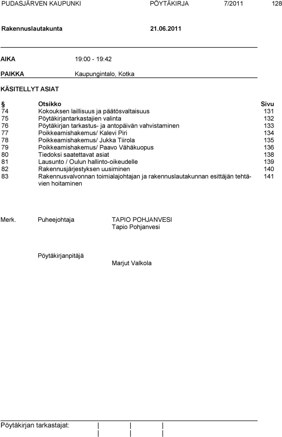 tarkastus- ja antopäivän vahvistaminen 133 77 Poikkeamishakemus/ Kalevi Piri 134 78 Poikkeamishakemus/ Jukka Tiirola 135 79 Poikkeamishakemus/ Paavo Vähäkuopus 136 80 Tiedoksi