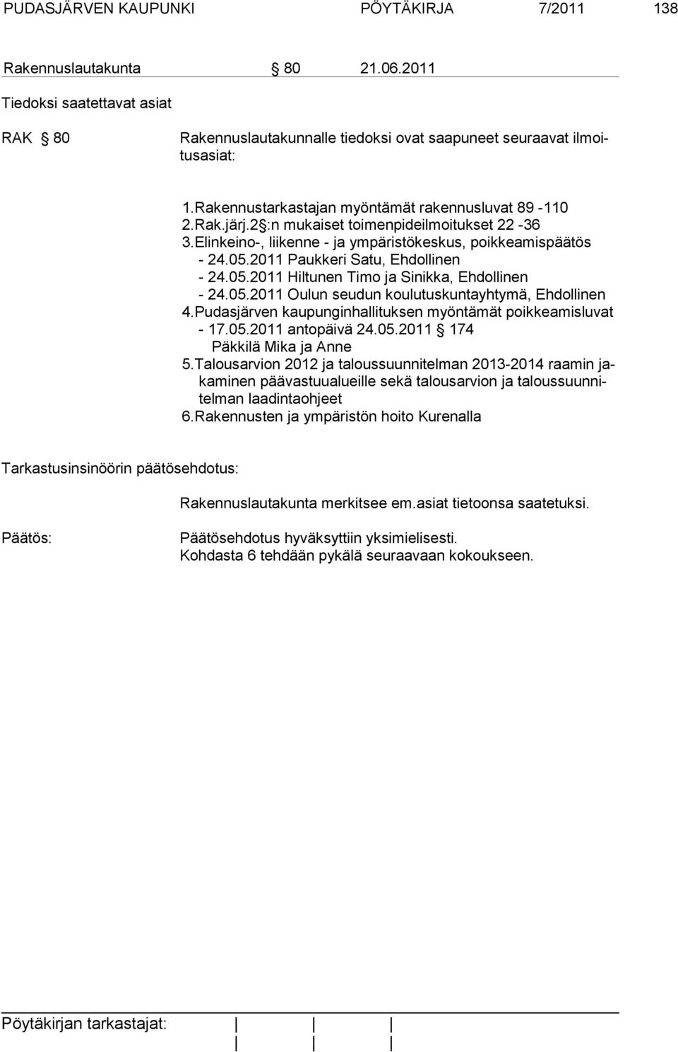 2011 Paukkeri Satu, Ehdollinen - 24.05.2011 Hiltunen Timo ja Sinikka, Ehdollinen - 24.05.2011 Oulun seudun koulutuskuntayhtymä, Ehdollinen 4.