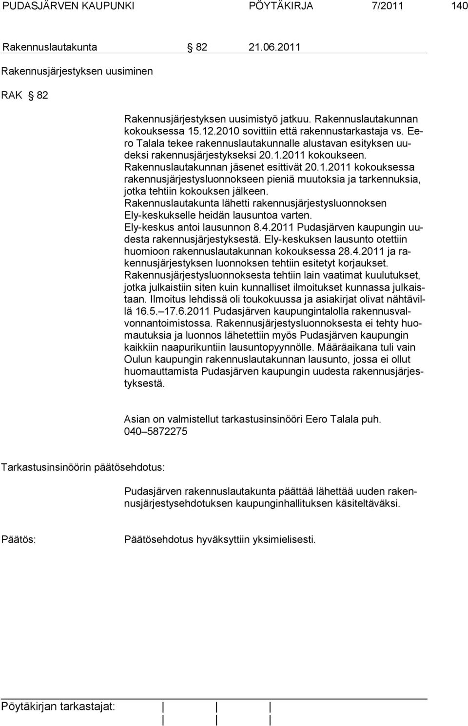 Rakennuslautakunta lähetti rakennusjärjestysluonnoksen Ely-keskukselle heidän lausuntoa varten. Ely-keskus antoi lausunnon 8.4.2011 Pudasjärven kaupungin uudesta rakennusjärjestyksestä.