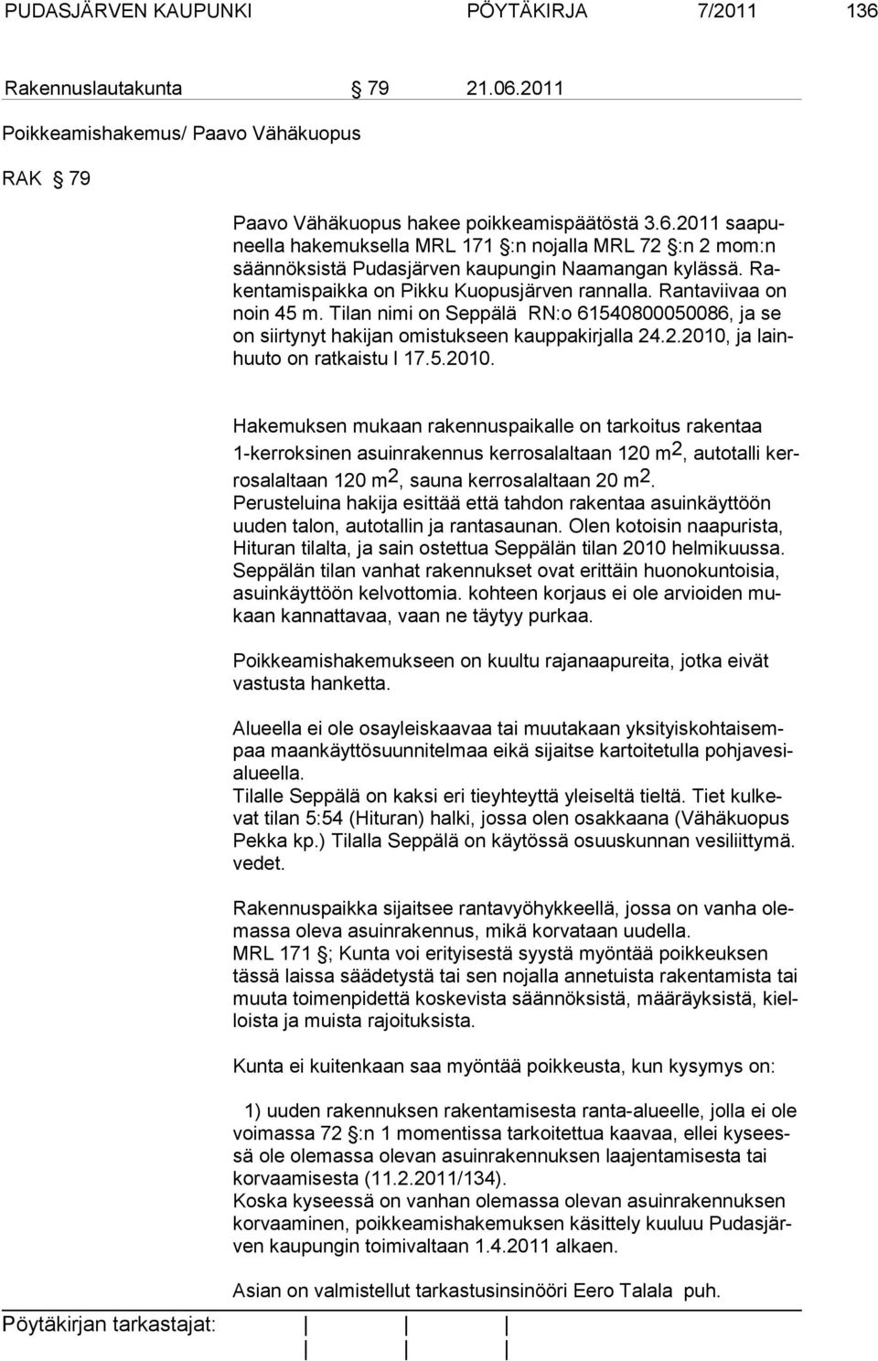 .2.2010, ja lainhuuto on ratkaistu l 17.5.2010. Hakemuksen mukaan rakennuspaikalle on tarkoitus rakentaa 1-kerroksinen asuinrakennus kerrosalaltaan 120 m2, autotalli kerrosalaltaan 120 m2, sauna kerrosalaltaan 20 m2.