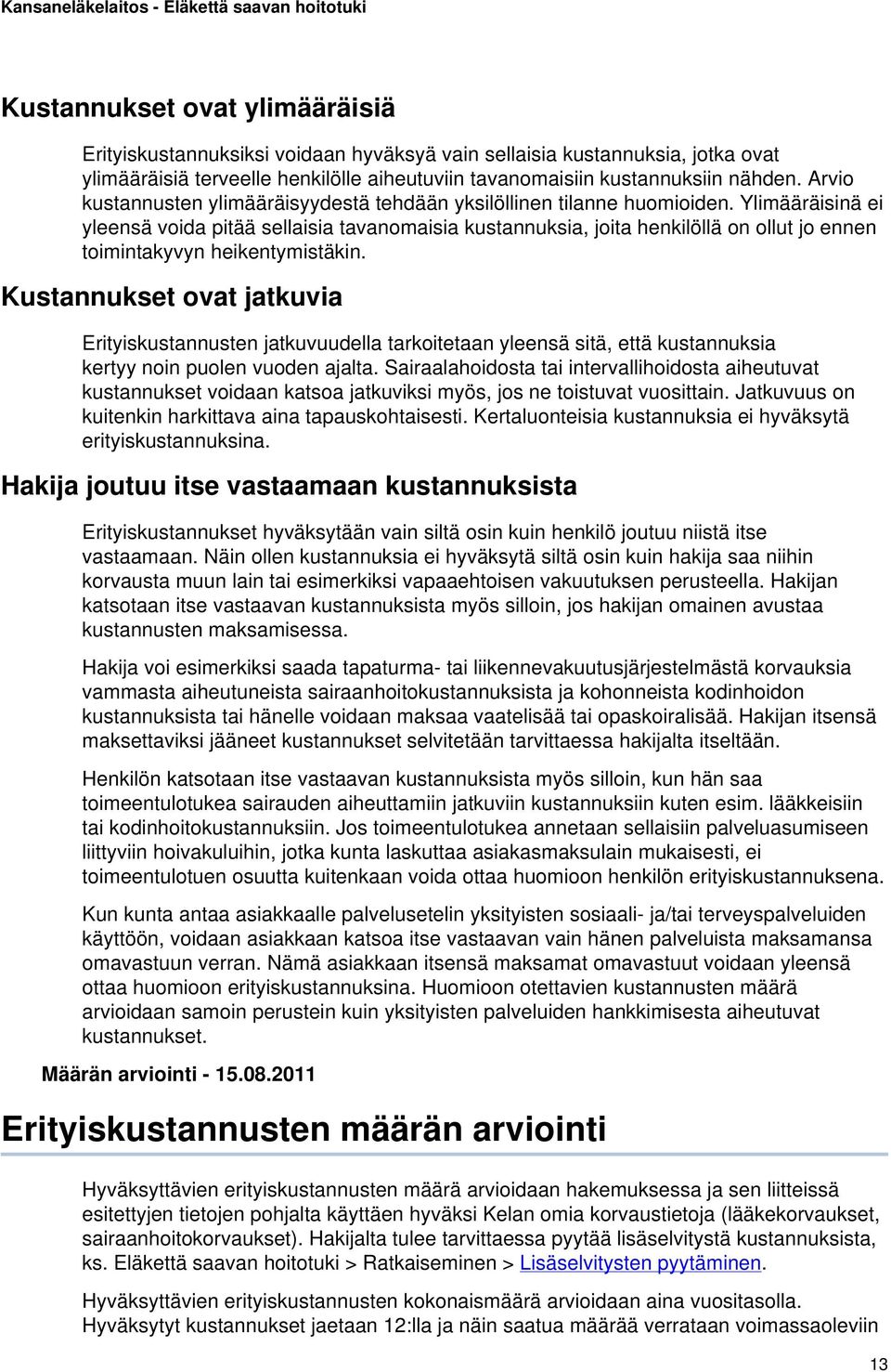 Ylimääräisinä ei yleensä voida pitää sellaisia tavanomaisia kustannuksia, joita henkilöllä on ollut jo ennen toimintakyvyn heikentymistäkin.