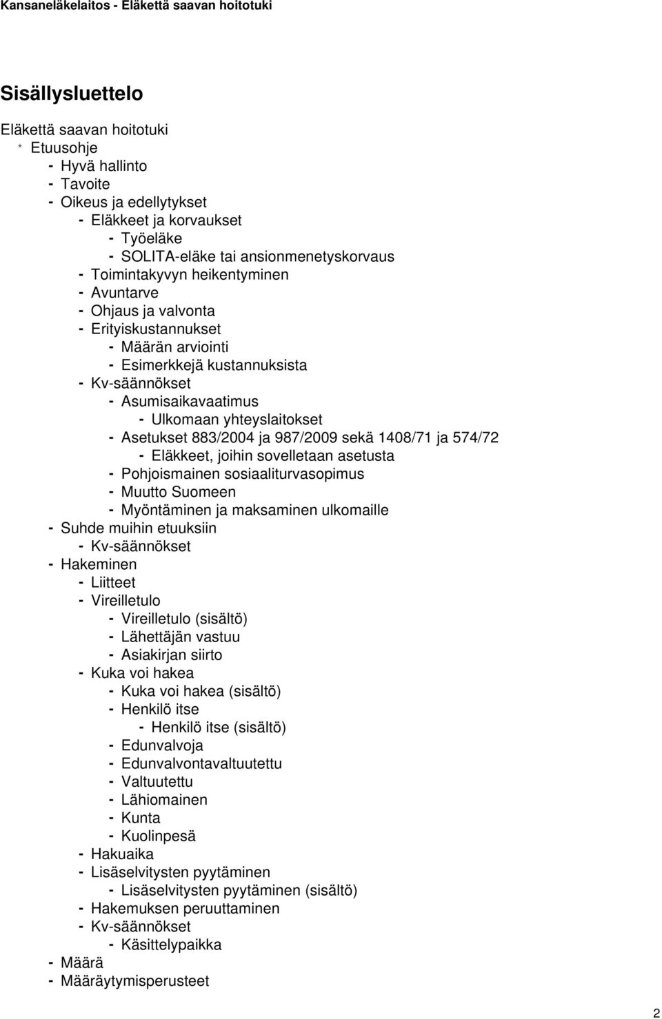 883/2004 ja 987/2009 sekä 1408/71 ja 574/72 - Eläkkeet, joihin sovelletaan asetusta - Pohjoismainen sosiaaliturvasopimus - Muutto Suomeen - Myöntäminen ja maksaminen ulkomaille - Suhde muihin