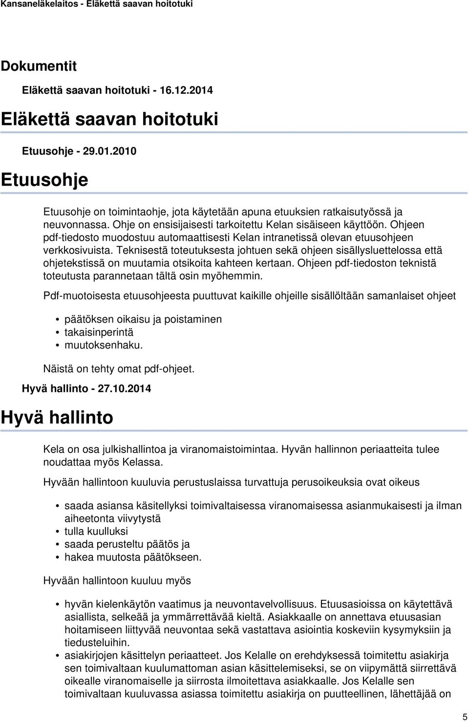 Teknisestä toteutuksesta johtuen sekä ohjeen sisällysluettelossa että ohjetekstissä on muutamia otsikoita kahteen kertaan. Ohjeen pdf-tiedoston teknistä toteutusta parannetaan tältä osin myöhemmin.