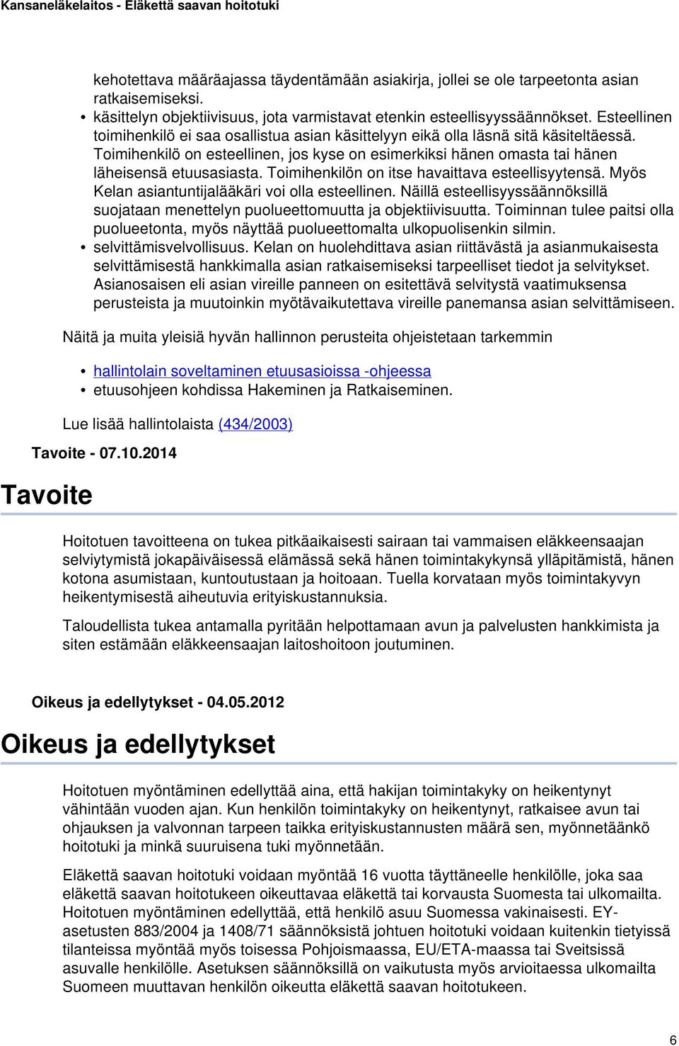 Toimihenkilön on itse havaittava esteellisyytensä. Myös Kelan asiantuntijalääkäri voi olla esteellinen. Näillä esteellisyyssäännöksillä suojataan menettelyn puolueettomuutta ja objektiivisuutta.