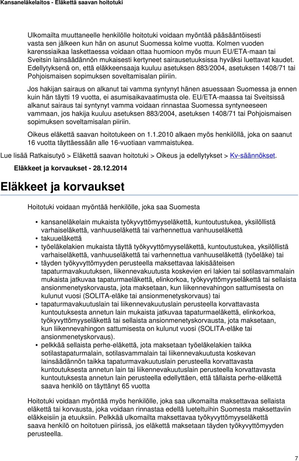 Edellytyksenä on, että eläkkeensaaja kuuluu asetuksen 883/2004, asetuksen 1408/71 tai Pohjoismaisen sopimuksen soveltamisalan piiriin.