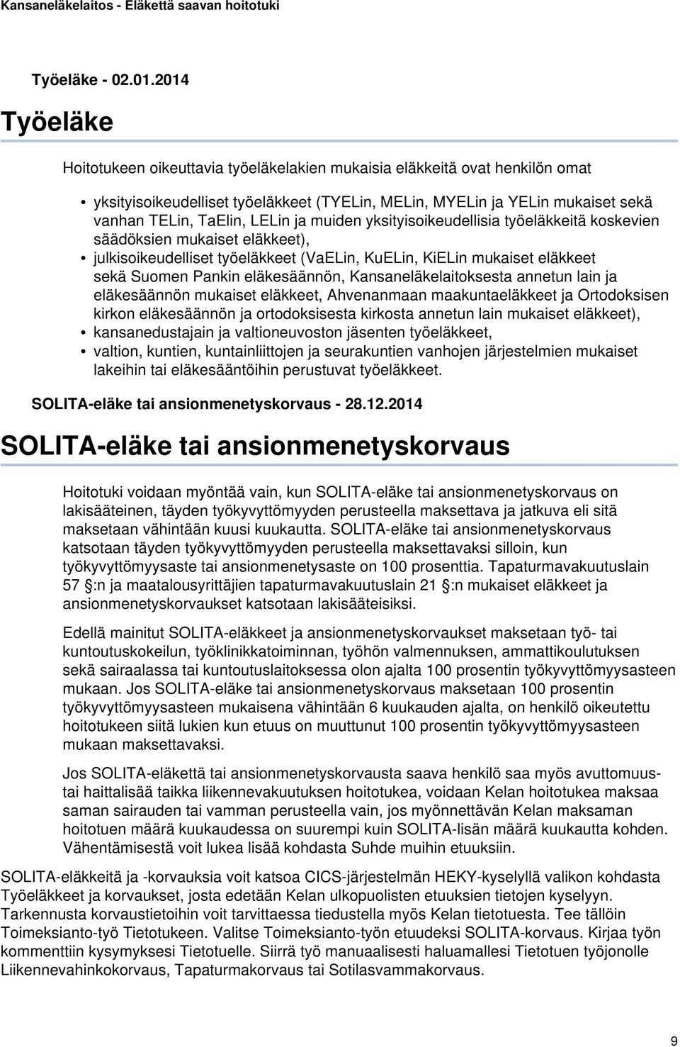 ja muiden yksityisoikeudellisia työeläkkeitä koskevien säädöksien mukaiset eläkkeet), julkisoikeudelliset työeläkkeet (VaELin, KuELin, KiELin mukaiset eläkkeet sekä Suomen Pankin eläkesäännön,