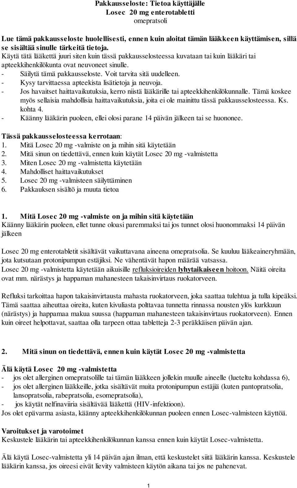 Voit tarvita sitä uudelleen. - Kysy tarvittaessa apteekista lisätietoja ja neuvoja. - Jos havaitset haittavaikutuksia, kerro niistä lääkärille tai apteekkihenkilökunnalle.