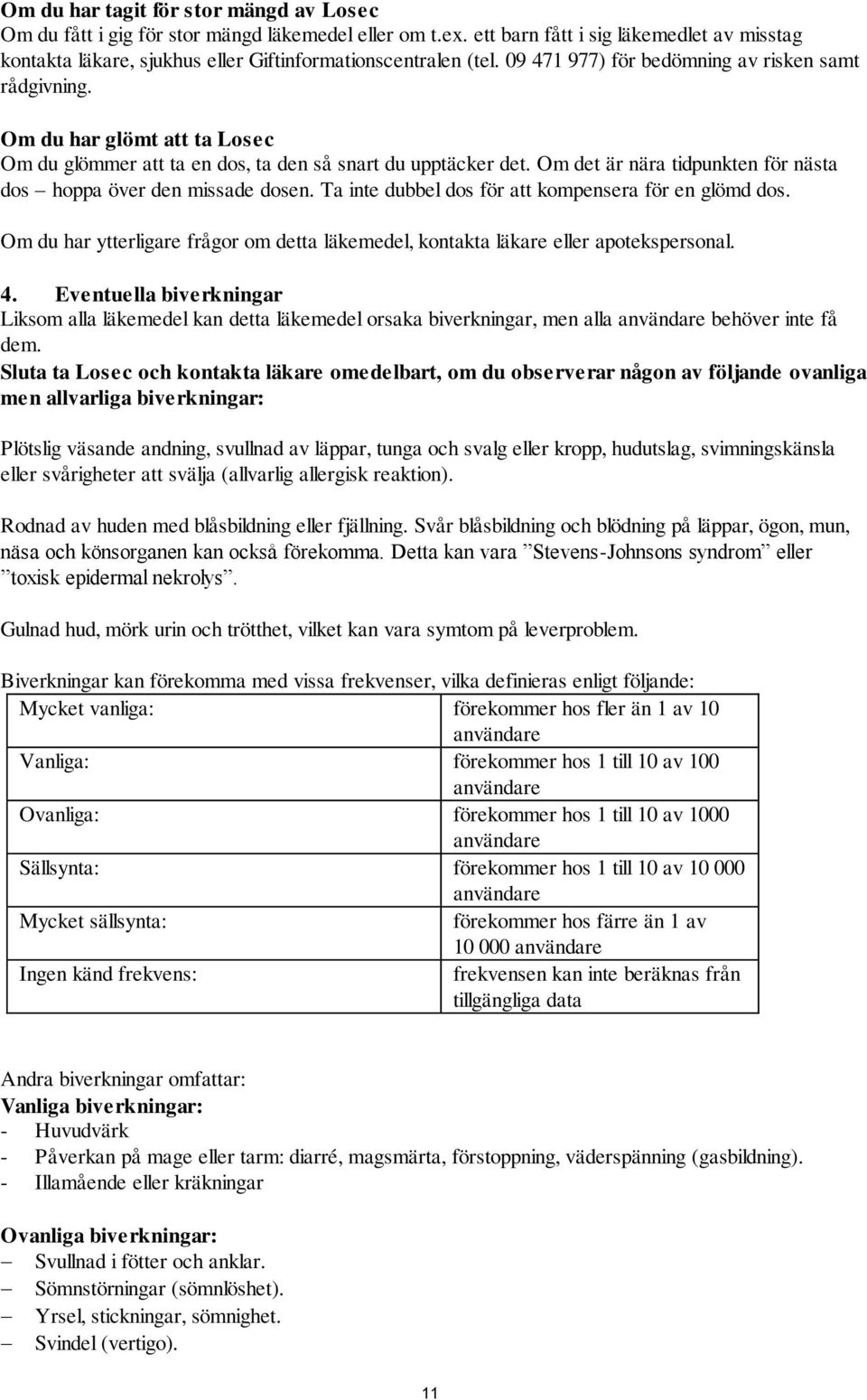 Om du har glömt att ta Losec Om du glömmer att ta en dos, ta den så snart du upptäcker det. Om det är nära tidpunkten för nästa dos hoppa över den missade dosen.