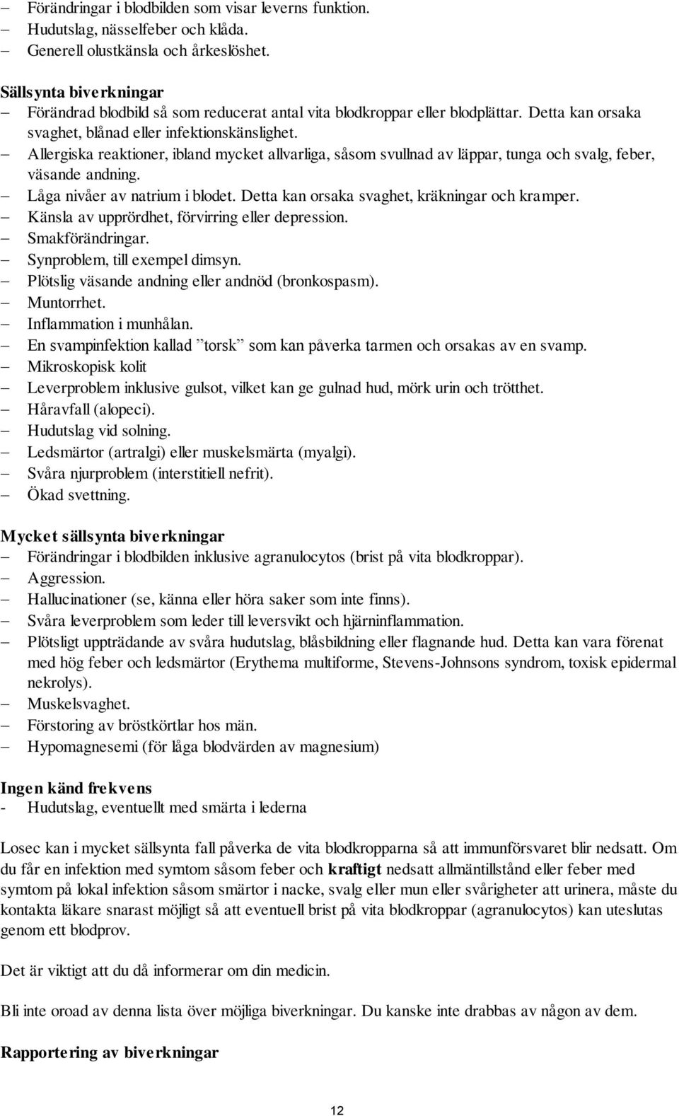 Allergiska reaktioner, ibland mycket allvarliga, såsom svullnad av läppar, tunga och svalg, feber, väsande andning. Låga nivåer av natrium i blodet. Detta kan orsaka svaghet, kräkningar och kramper.