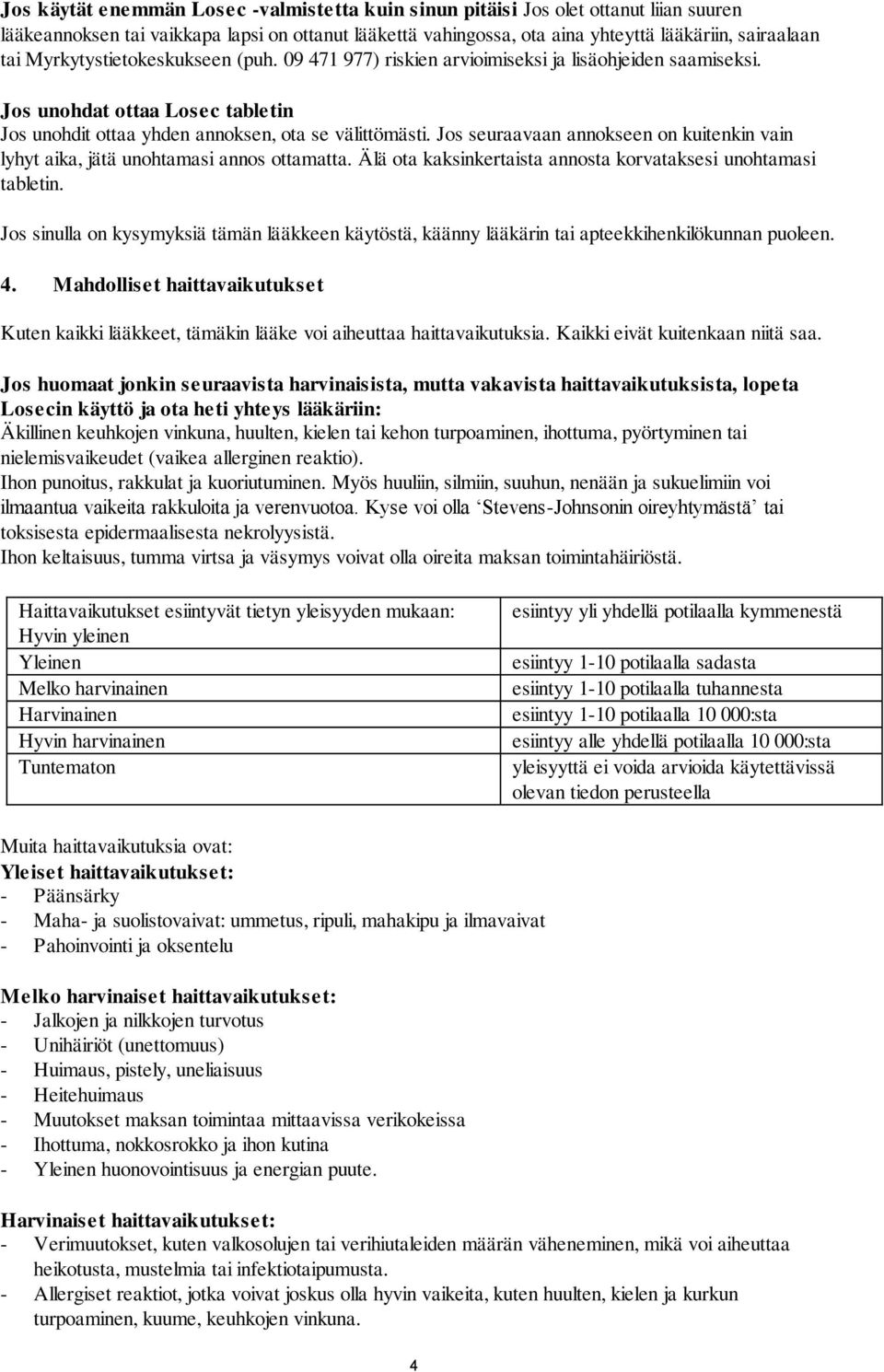 Jos seuraavaan annokseen on kuitenkin vain lyhyt aika, jätä unohtamasi annos ottamatta. Älä ota kaksinkertaista annosta korvataksesi unohtamasi tabletin.