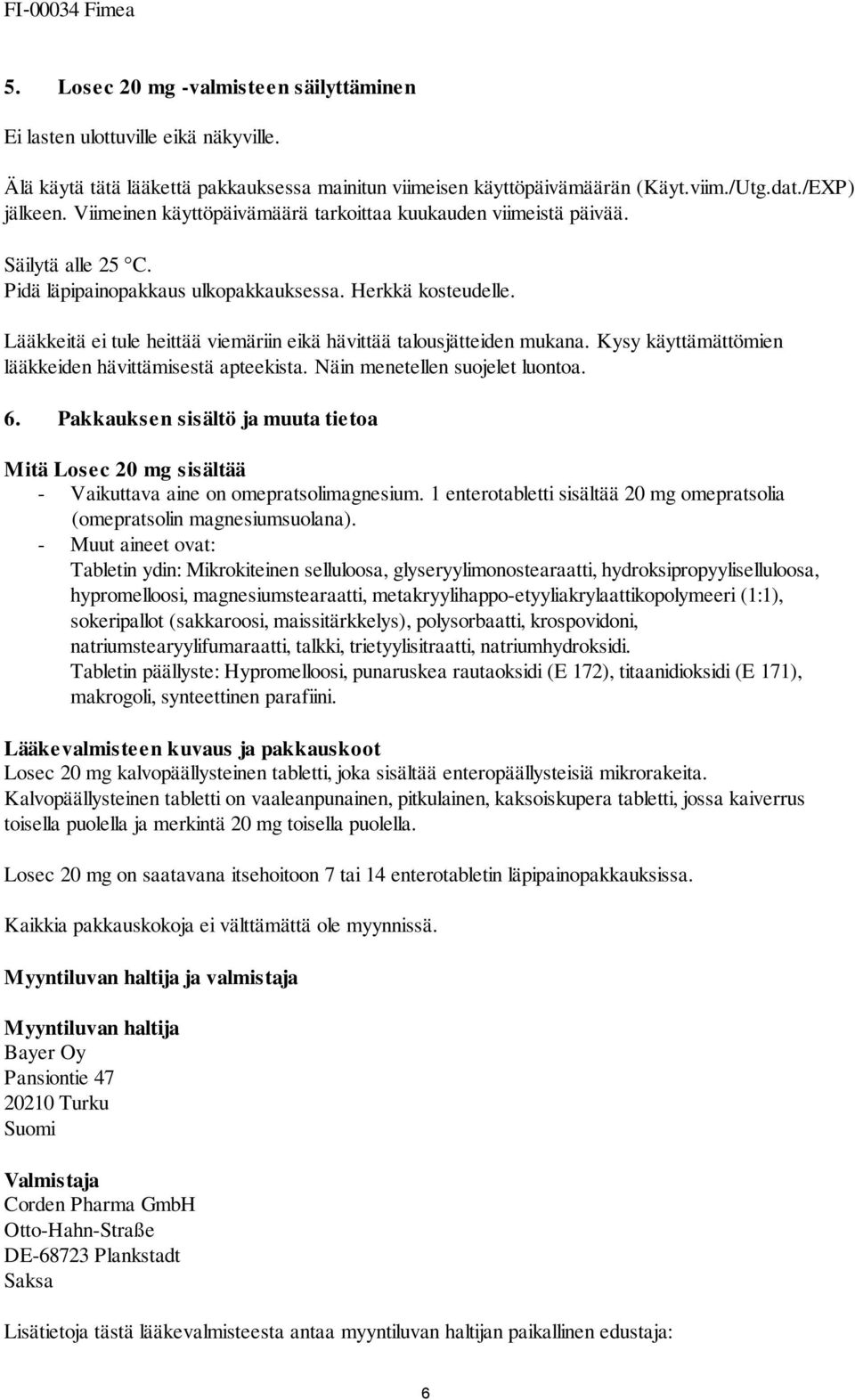 Lääkkeitä ei tule heittää viemäriin eikä hävittää talousjätteiden mukana. Kysy käyttämättömien lääkkeiden hävittämisestä apteekista. Näin menetellen suojelet luontoa. 6.