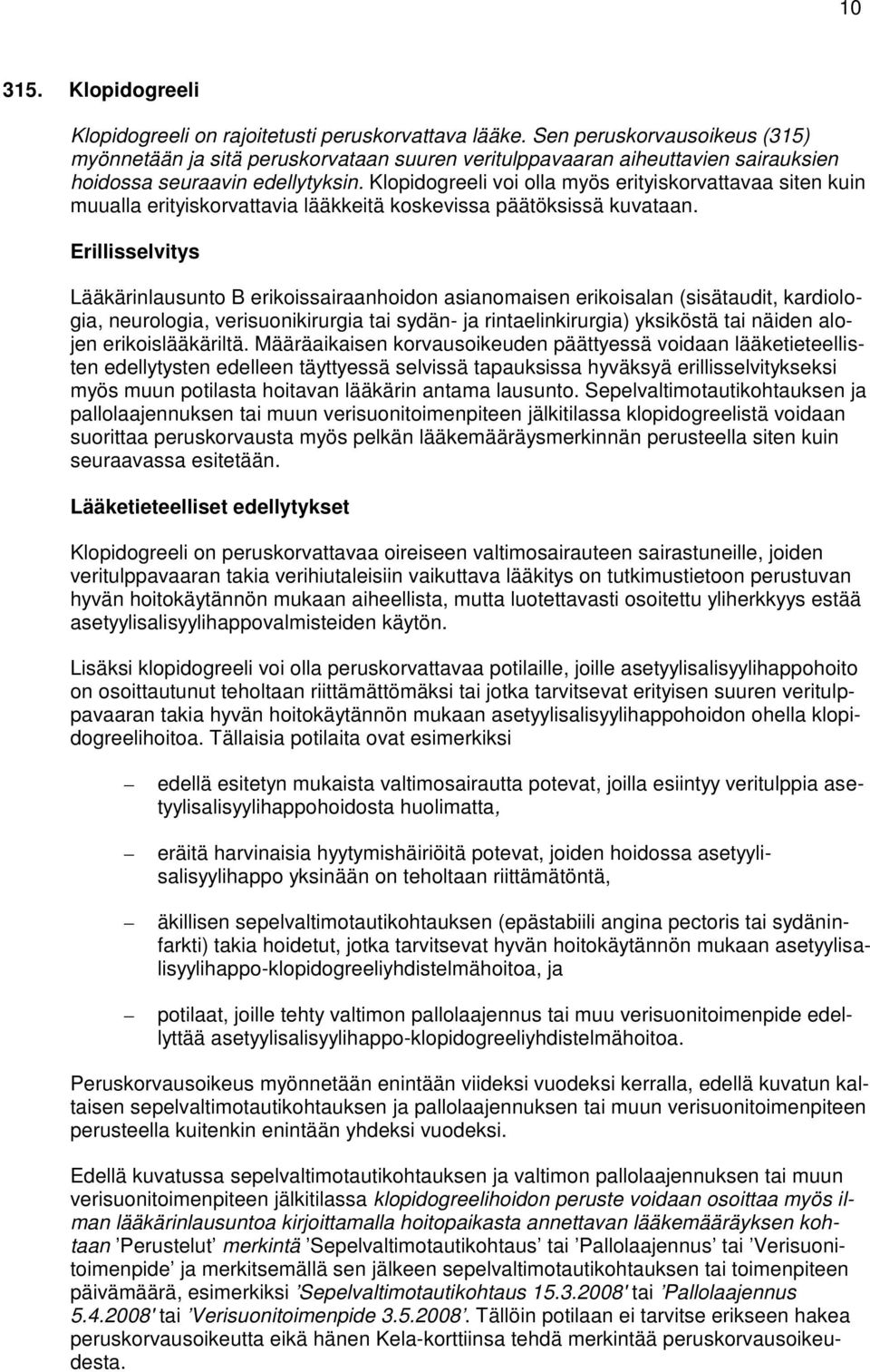 Klopidogreeli voi olla myös erityiskorvattavaa siten kuin muualla erityiskorvattavia lääkkeitä koskevissa päätöksissä kuvataan.