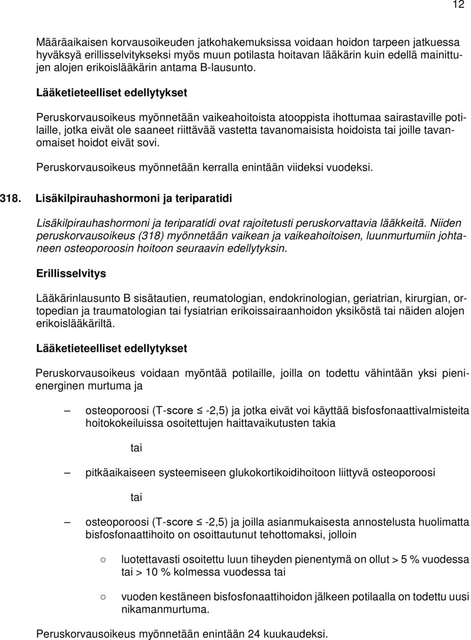 Peruskorvausoikeus myönnetään vaikeahoitoista atooppista ihottumaa sairastaville potilaille, jotka eivät ole saaneet riittävää vastetta tavanomaisista hoidoista tai joille tavanomaiset hoidot eivät