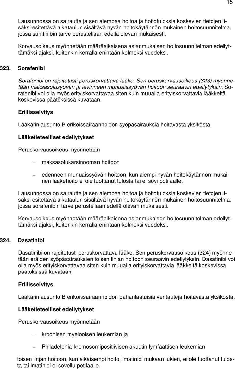 Sorafenibi Sorafenibi on rajoitetusti peruskorvattava lääke. Sen peruskorvausoikeus (323) myönnetään maksasolusyövän ja levinneen munuaissyövän hoitoon seuraavin edellytyksin.