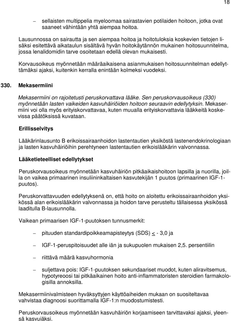 Korvausoikeus myönnetään määräaikaisena asianmukaisen hoitosuunnitelman edellyttämäksi ajaksi, kuitenkin kerralla enintään kolmeksi vuodeksi. 330.