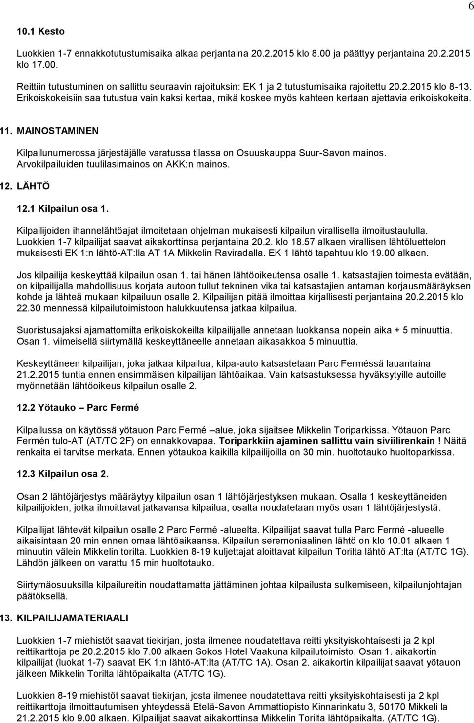 MAINOSTAMINEN Kilpailunumerossa järjestäjälle varatussa tilassa on Osuuskauppa Suur-Savon mainos. Arvokilpailuiden tuulilasimainos on AKK:n mainos. 12. LÄHTÖ 12.1 Kilpailun osa 1.