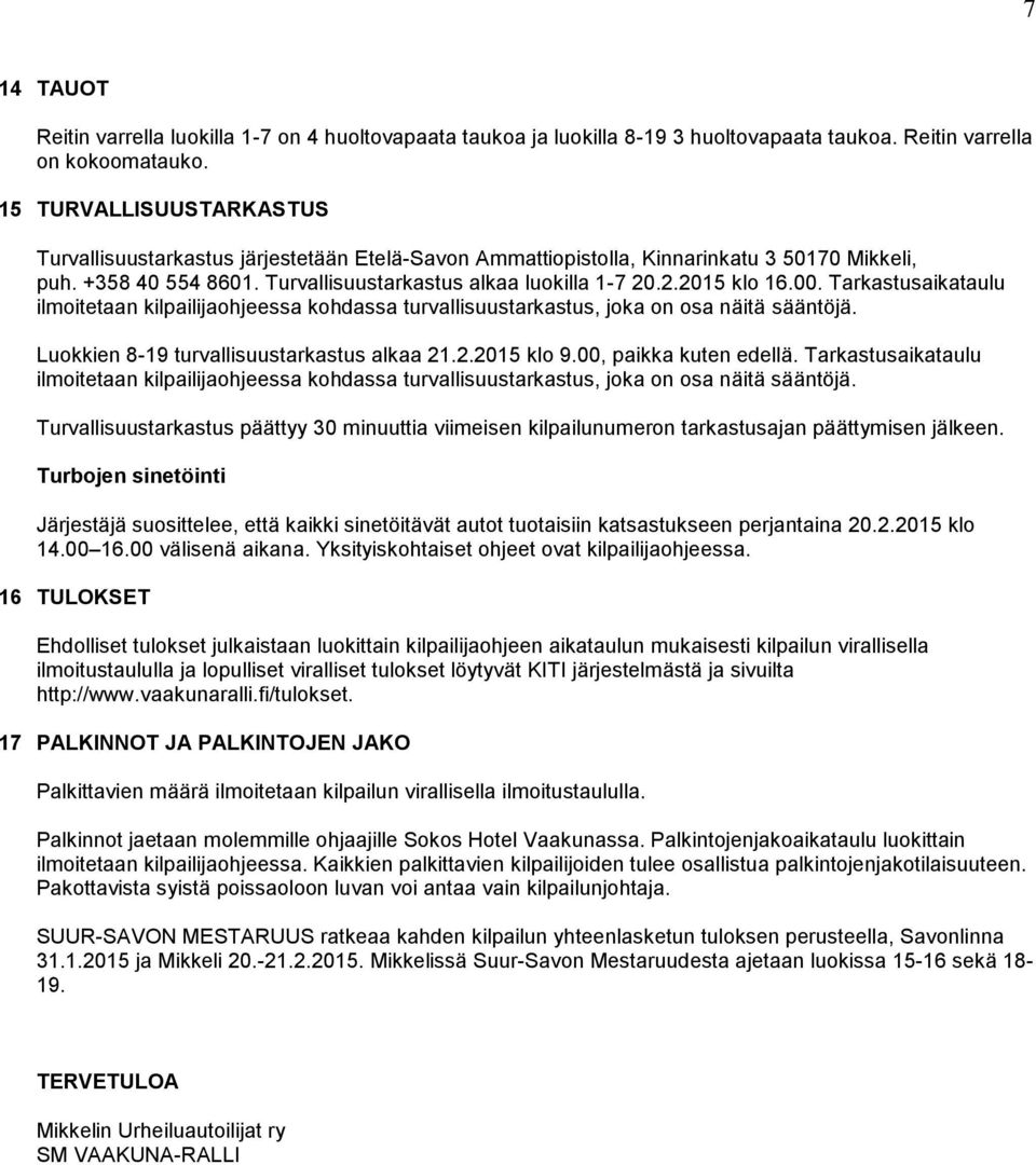 00. Tarkastusaikataulu ilmoitetaan kilpailijaohjeessa kohdassa turvallisuustarkastus, joka on osa näitä sääntöjä. Luokkien 8-19 turvallisuustarkastus alkaa 21.2.2015 klo 9.00, paikka kuten edellä.