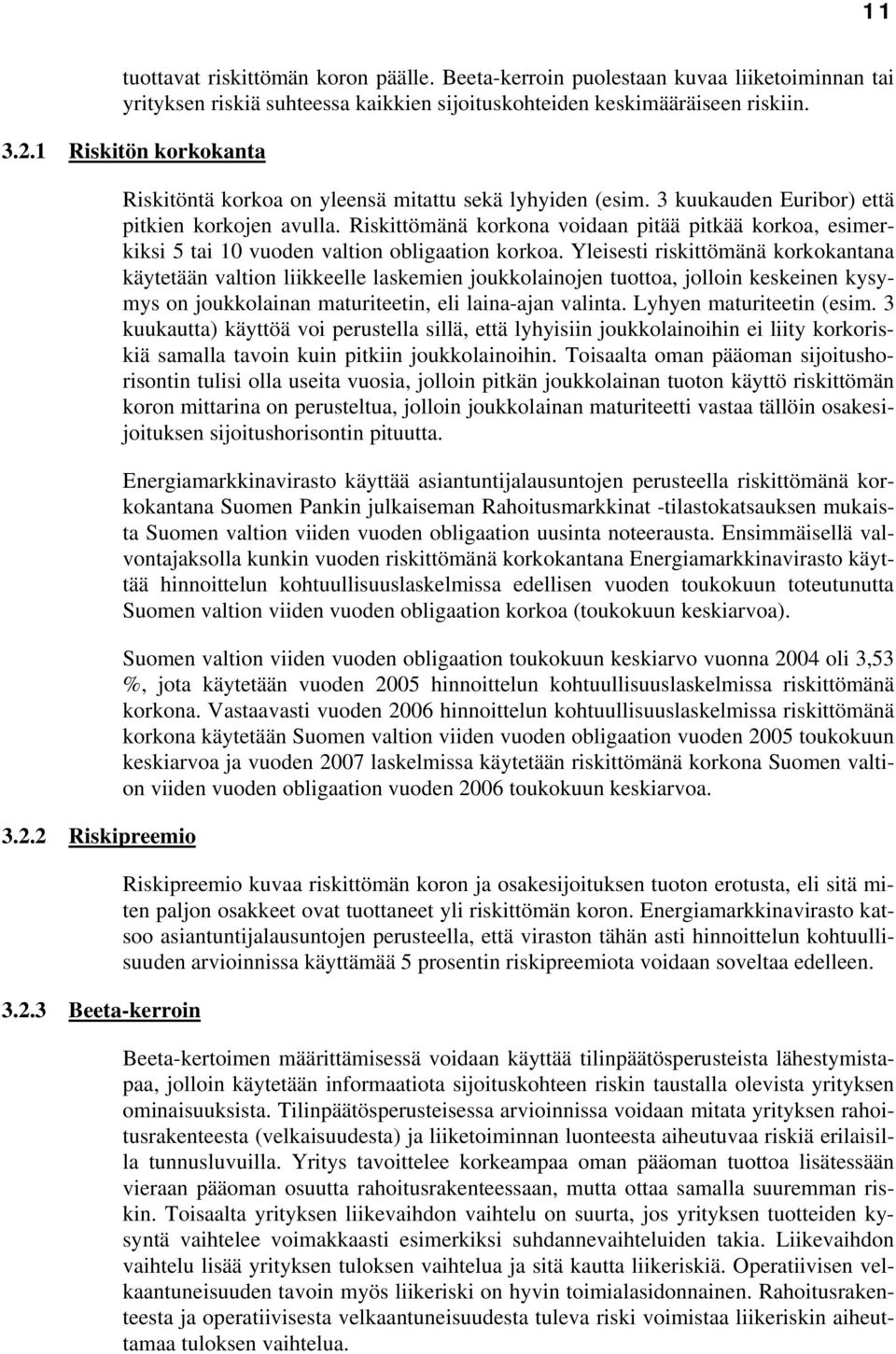 Riskittömänä korkona voidaan pitää pitkää korkoa, esimerkiksi 5 tai 10 vuoden valtion obligaation korkoa.