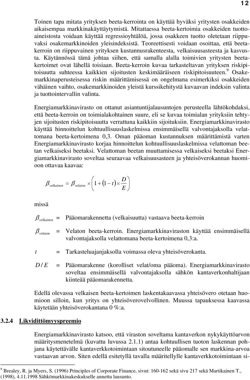 Teoreettisesti voidaan osoittaa, että beetakerroin on riippuvainen yrityksen kustannusrakenteesta, velkaisuusasteesta ja kasvusta.