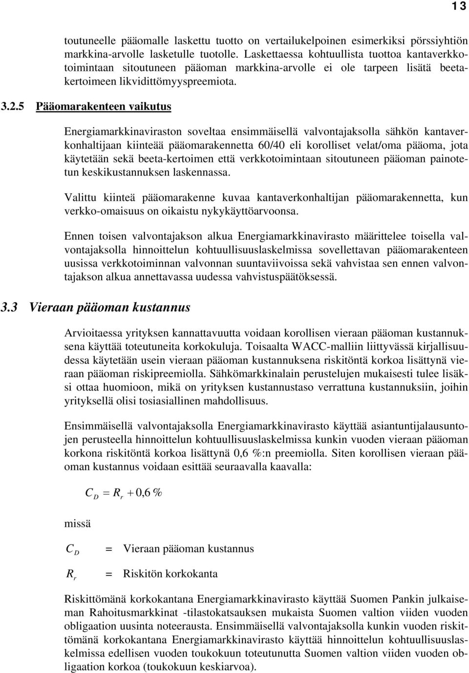 5 Pääomarakenteen vaikutus Energiamarkkinaviraston soveltaa ensimmäisellä valvontajaksolla sähkön kantaverkonhaltijaan kiinteää pääomarakennetta 60/40 eli korolliset velat/oma pääoma, jota käytetään