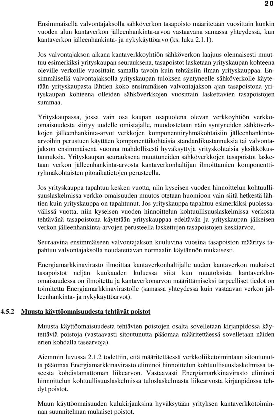 Jos valvontajakson aikana kantaverkkoyhtiön sähköverkon laajuus olennaisesti muuttuu esimerkiksi yrityskaupan seurauksena, tasapoistot lasketaan yrityskaupan kohteena oleville verkoille vuosittain