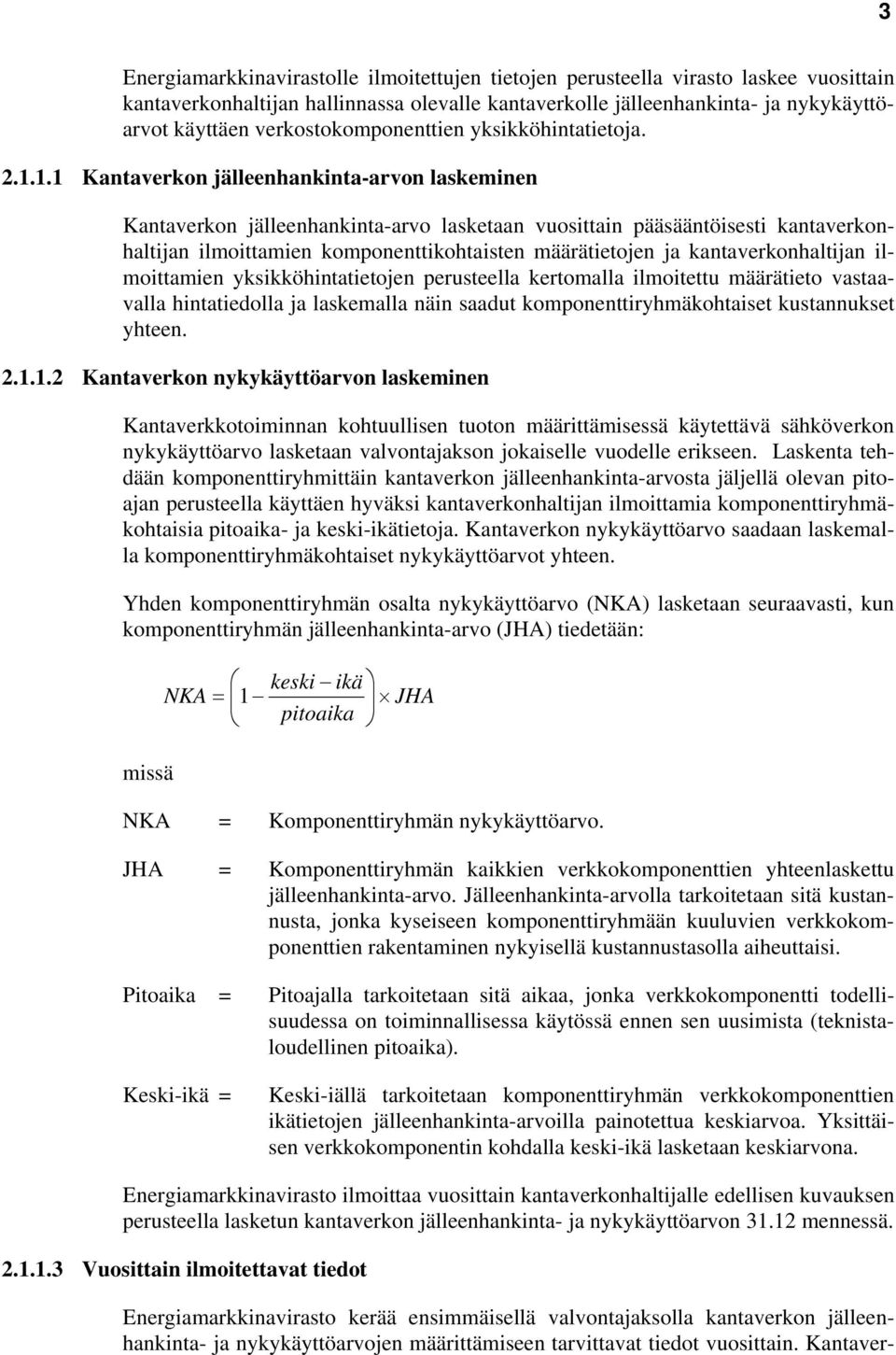 1.1 Kantaverkon jälleenhankinta-arvon laskeminen Kantaverkon jälleenhankinta-arvo lasketaan vuosittain pääsääntöisesti kantaverkonhaltijan ilmoittamien komponenttikohtaisten määrätietojen ja