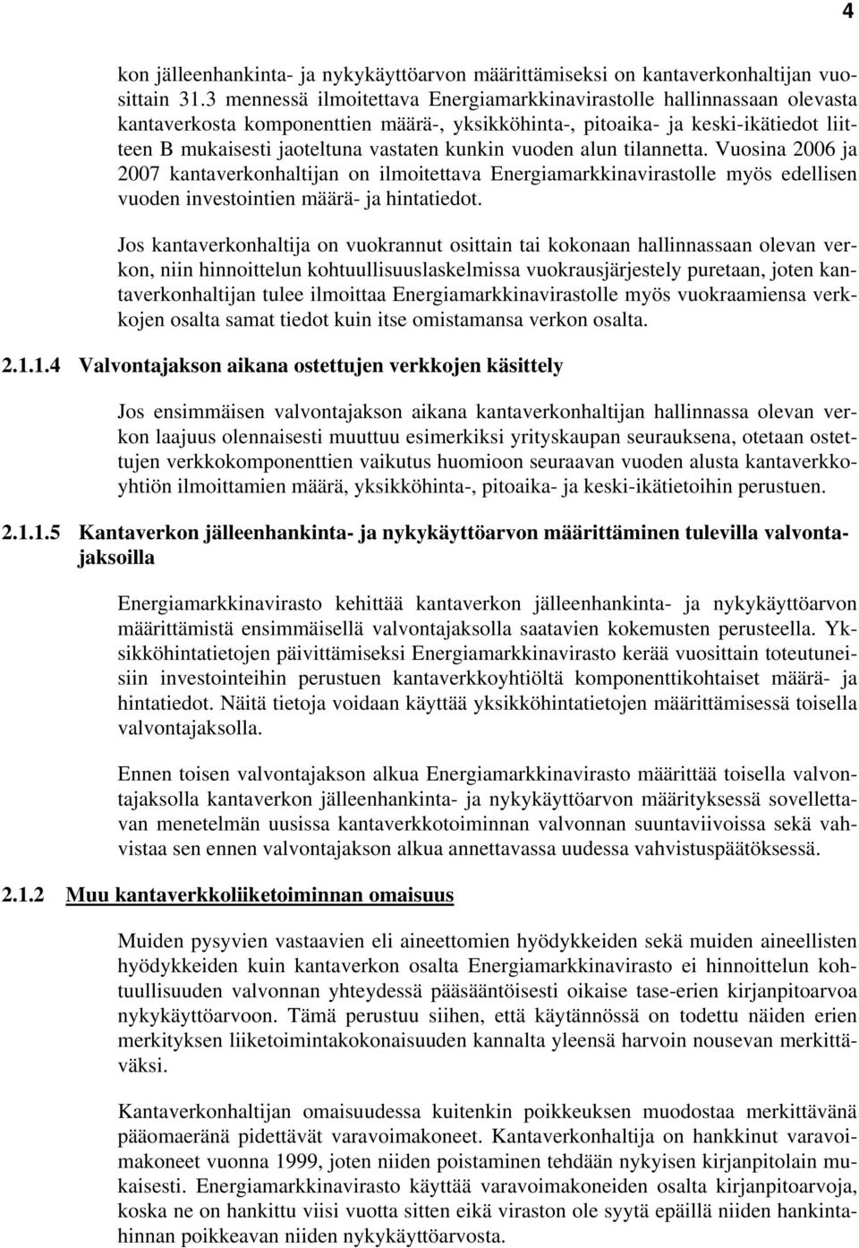 kunkin vuoden alun tilannetta. Vuosina 2006 ja 2007 kantaverkonhaltijan on ilmoitettava Energiamarkkinavirastolle myös edellisen vuoden investointien määrä- ja hintatiedot.