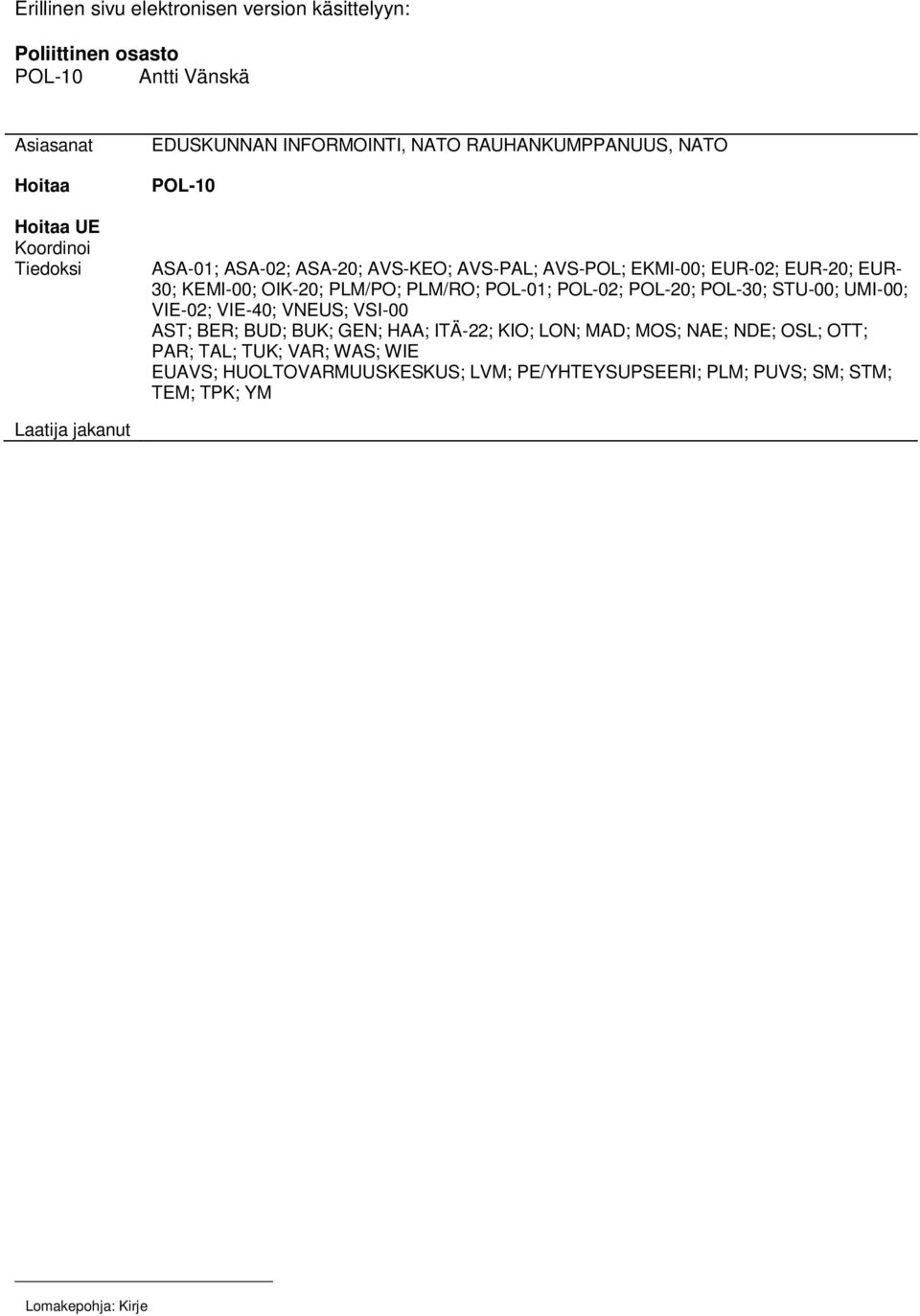 PLM/PO; PLM/RO; POL-01; POL-02; POL-20; POL-30; STU-00; UMI-00; VIE-02; VIE-40; VNEUS; VSI-00 AST; BER; BUD; BUK; GEN; HAA; ITÄ-22; KIO; LON; MAD; MOS;