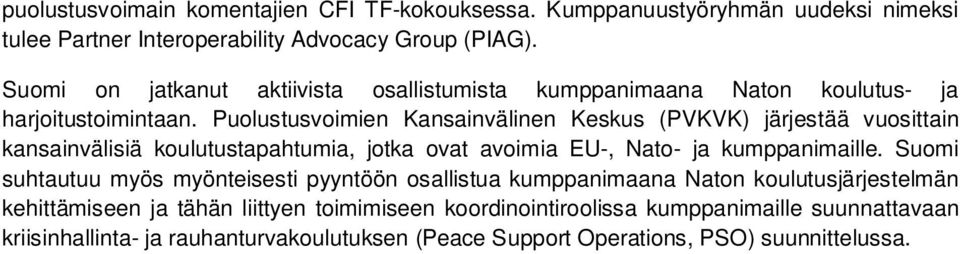 Puolustusvoimien Kansainvälinen Keskus (PVKVK) järjestää vuosittain kansainvälisiä koulutustapahtumia, jotka ovat avoimia EU-, Nato- ja kumppanimaille.