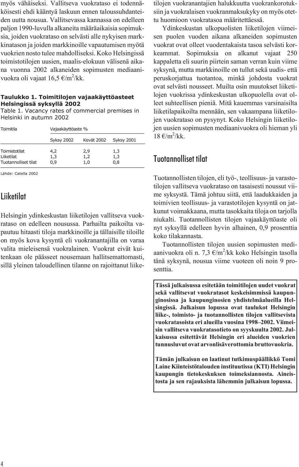 nosto tulee mahdolliseksi. Koko Helsingissä toimistotilojen uusien, maalis-elokuun välisenä aikana vuonna 2002 alkaneiden sopimusten mediaanivuokra oli vajaat 16,5 /m 2 /kk. Taulukko 1.