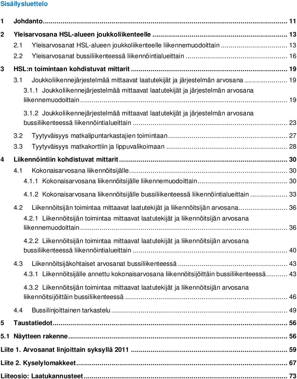 .. 19 3.1.2 Joukkoliikennejärjestelmää mittaavat laatutekijät ja järjestelmän arvosana bussiliikenteessä liikennöintialueittain... 23 3.2 Tyytyväisyys matkalipuntarkastajien toimintaan... 27 3.