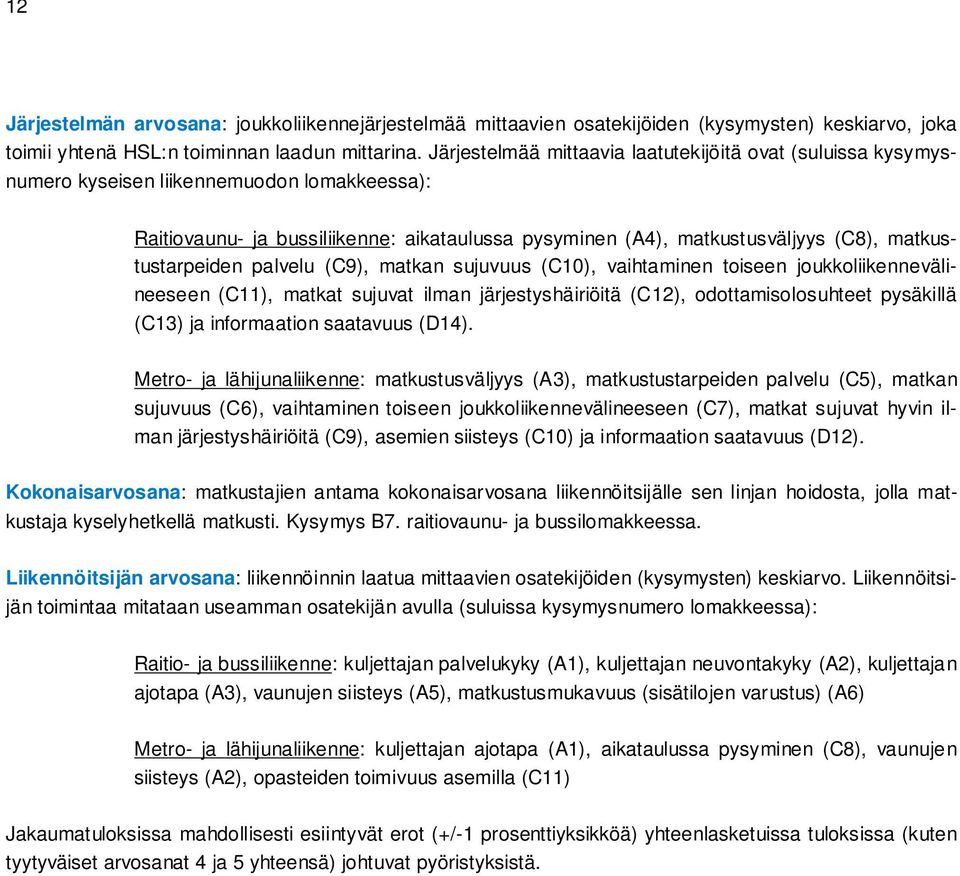 matkustustarpeiden palvelu (C9), matkan sujuvuus (C10), vaihtaminen toiseen joukkoliikennevälineeseen (C11), matkat sujuvat ilman järjestyshäiriöitä (C12), odottamisolosuhteet pysäkillä (C13) ja