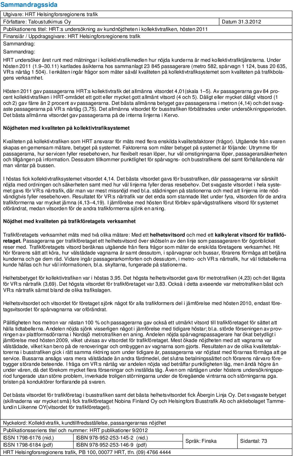 året runt med mätningar i kollektivtrafikmedlen hur nöjda kunderna är med kollektivtrafiktjänsterna. Under hösten 2011 (1.9 30.