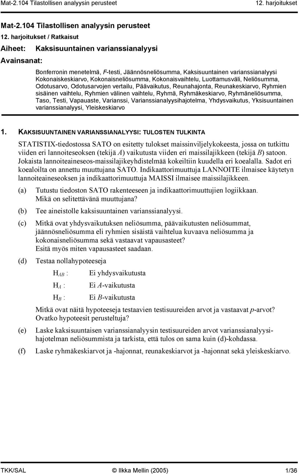 Kokonaiskeskiarvo, Kokonaisneliösumma, Kokonaisvaihtelu, Luottamusväli, Neliösumma, Odotusarvo, Odotusarvojen vertailu, Päävaikutus, Reunahajonta, Reunakeskiarvo, Ryhmien sisäinen vaihtelu, Ryhmien