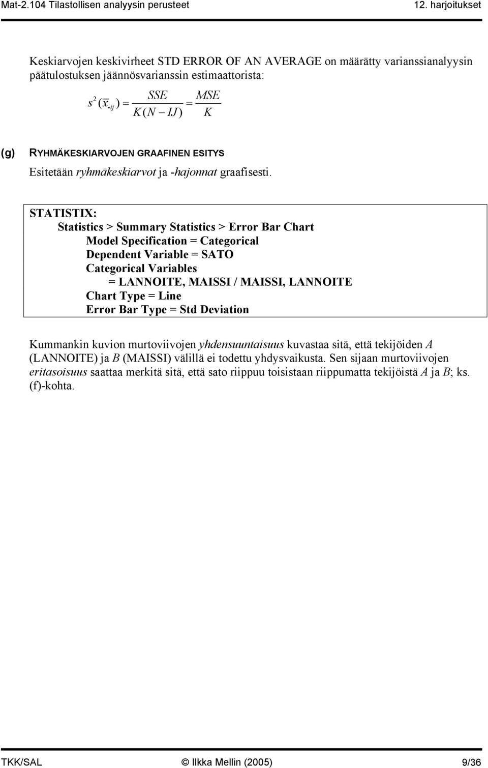 STATISTIX: Statistics > Summary Statistics > Error Bar Chart Model Specification = Categorical Dependent Variable = SATO Categorical Variables = LANNOITE, MAISSI / MAISSI, LANNOITE Chart Type = Line