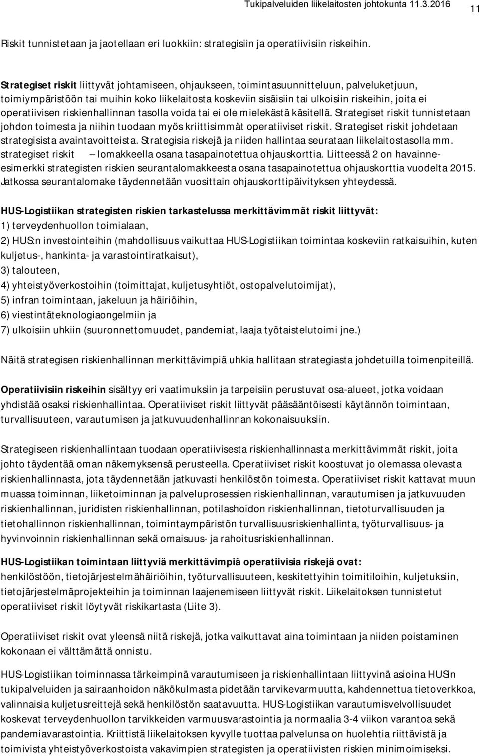 operatiivisen riskienhallinnan tasolla voida tai ei ole mielekästä käsitellä. Strategiset riskit tunnistetaan johdon toimesta ja niihin tuodaan myös kriittisimmät operatiiviset riskit.