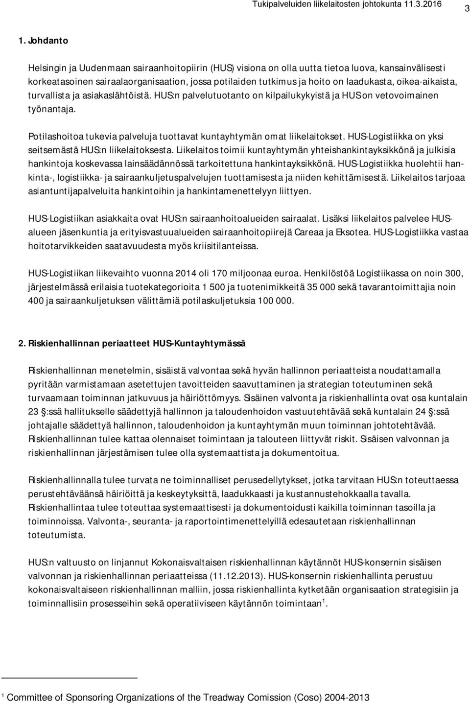 Potilashoitoa tukevia palveluja tuottavat kuntayhtymän omat liikelaitokset. HUS-Logistiikka on yksi seitsemästä HUS:n liikelaitoksesta.