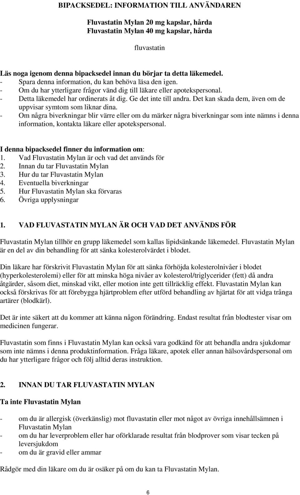 Det kan skada dem, även om de uppvisar symtom som liknar dina.