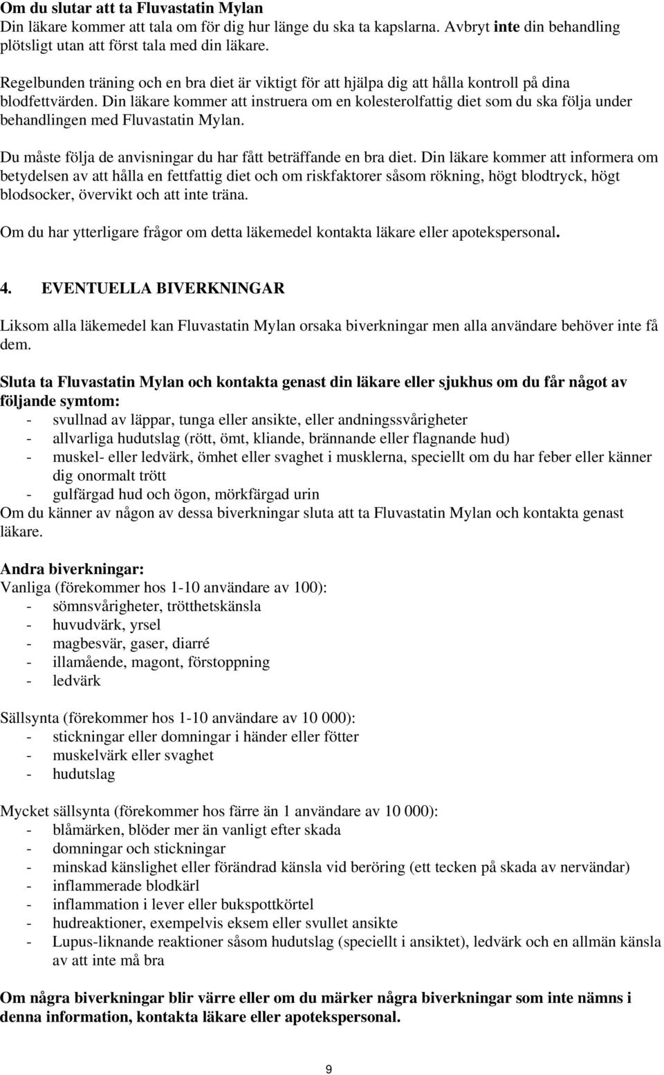 Din läkare kommer att instruera om en kolesterolfattig diet som du ska följa under behandlingen med Fluvastatin Mylan. Du måste följa de anvisningar du har fått beträffande en bra diet.