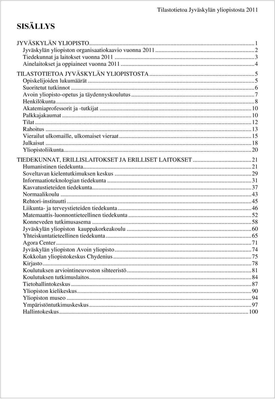 .. 7 Henkilökunta... 8 Akatemiaprofessorit ja -tutkijat... 1 Palkkajakaumat... 1 Tilat... 12 Rahoitus... 13 Vierailut ulkomaille, ulkomaiset vieraat... 15 Julkaisut... 18 Yliopistoliikunta.