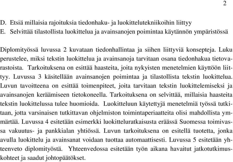 Luku perustelee, miksi tekstin luokittelua ja avainsanoja tarvitaan osana tiedonhakua tietovarastoista. Tarkoituksena on esittää haasteita, joita nykyisten menetelmien käyttöön liittyy.