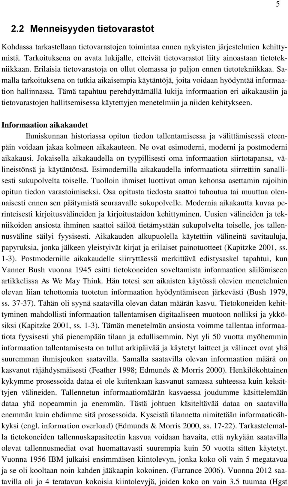 Samalla tarkoituksena on tutkia aikaisempia käytäntöjä, joita voidaan hyödyntää informaation hallinnassa.